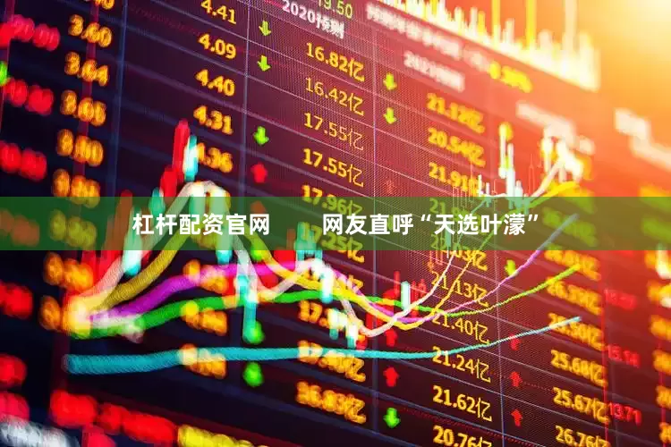 杠杆配资官网        网友直呼“天选叶濛”