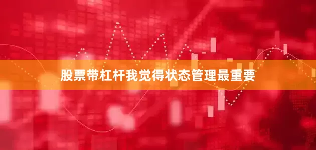 股票带杠杆我觉得状态管理最重要